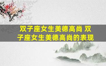 双子座女生美德高尚 双子座女生美德高尚的表现